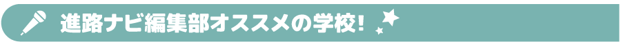 進路ナビ編集部オススメの学校！