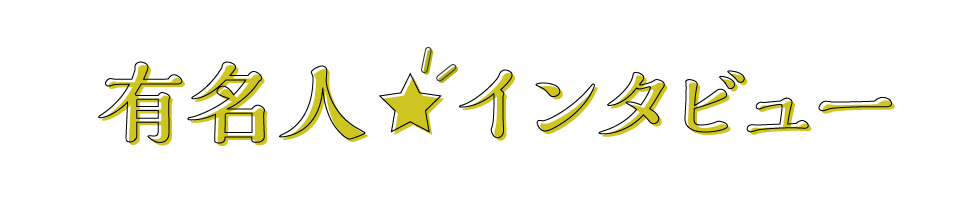 芸能人★インタビュー