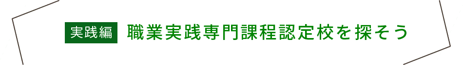 実践編 職業実践専門課程認定校を探そう